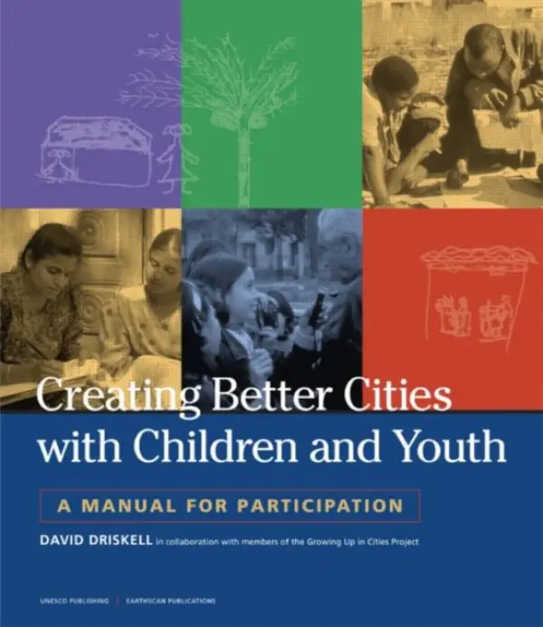 Creating Better Cities with Children and Youth - Driskell, David