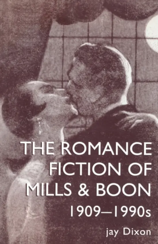 Romantic Fiction Of Mills & Boon, 1909-1995 - Dixon, Jay a Jay Dixon.
