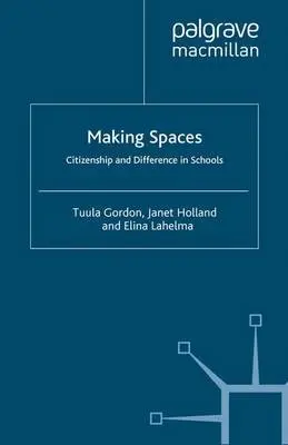 Making Spaces: Citizenship and Difference in Schools - Gordon, T. a Holland, J. a Lahelma, E.
