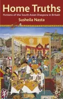 Home Truths: Fictions of the South Asian Diaspora in Britain - Nasta, Susheila