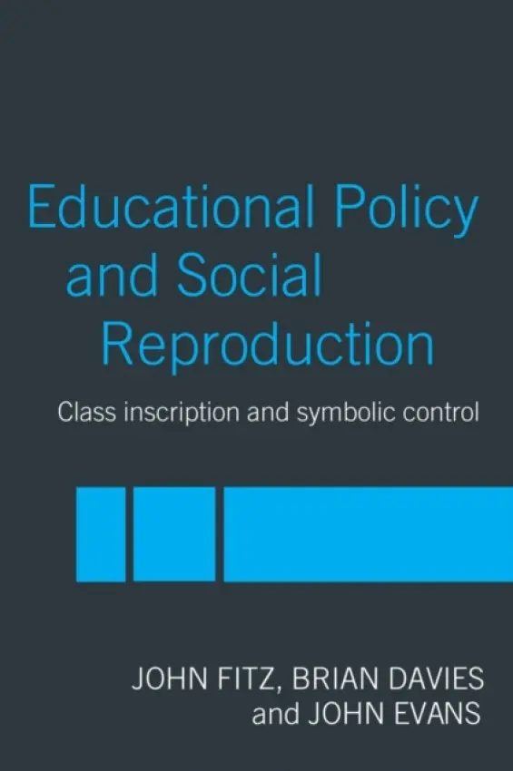 Education Policy and Social Reproduction - Fitz, John (Cardiff University, UK) a Davies, Brian (Cardiff University, UK) a Evans, John