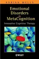 Emotional Disorders and Metacognition - Wells, Adrian (University of Manchester, UK)