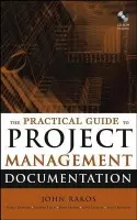 Practical Guide to Project Management Documentation - Rakos, John (Dept of Business, Univ of Ottawa, Ottawa, Canada) a Dhanraj, Karen a Kennedy, Scott a Fleck, Laverne a Jackson, Steve a Harris, James