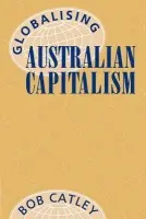 Globalising Australian Capitalism - Catley, Bob (University of Adelaide)