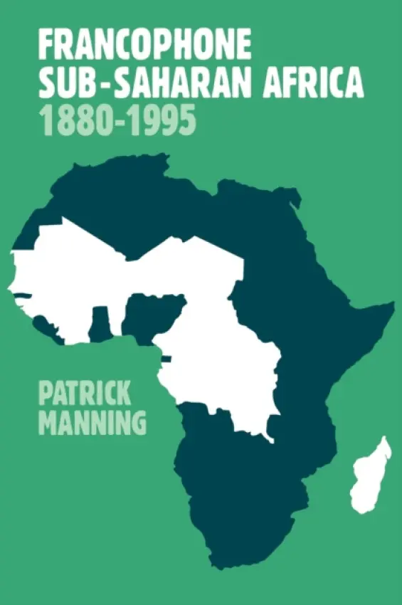 Francophone Sub-Saharan Africa 1880-1995 - Manning, Patrick (Northeastern University, Boston)