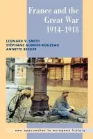 France and the Great War - Smith, Leonard V. (Oberlin College, Ohio) a Audoin-Rouzeau, Stephane (Universite de Picardie Jules Verne, Amiens) a Becker, Annette (Universite de Paris X)
