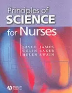 Principles of Science for Nurses - James, Joyce (Wolfson Institute of Health Sciences, London) a Baker, Colin a Swain, Helen