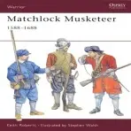 Matchlock Musketeer 1588-1688 - Roberts, Keith