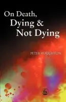 On Death, Dying and Not Dying - Houghton, Peter