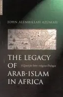 Legacy of Arab-Islam in Africa - Azumah, John Allembillah