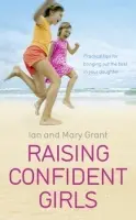 Raising Confident Girls - Grant, Ian a Grant, Mary