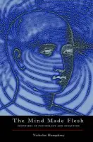 Mind Made Flesh - Humphrey, Nicholas (, Professor of Psychology at the New School, NY, and Senior Research Fellow at London School of Economics.)