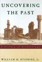 Uncovering the Past - Stiebing, William H., Jr. (Professor of History, Professor of History, University of New Orleans)