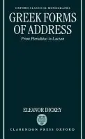 Greek Forms of Address - Dickey, Eleanor (Assistant Professor of Greek, Assistant Professor of Greek, University of Ottawa)