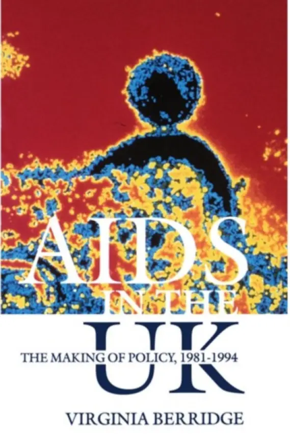 AIDS in the UK - Berridge, Virginia (Reader in History, Department of Public Health and Policy, London School of Hygiene Tropical Medicine, Reader in History, Department of Public Health and Policy, London School of Hygiene Tropical Medicine, University of London)
