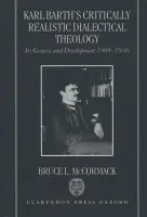 Karl Barth's Critically Realistic Dialectical Theology - McCormack, Bruce L. (Frederick and Margaret L. Weyerhaeuser Associate Professor of Systematic Theology, Frederick and Margaret L. Weyerhaeuser Associate Professor of Systematic Theology, Princeton Theological Seminary)