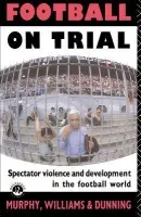 Football on Trial - Dunning, Eric a Murphy, Patrick a Murphy, Patrick J a Williams, John