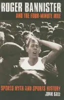 Roger Bannister and the Four-Minute Mile - Bale, John (Keele University, UK and Aarhuus University, Denmark)