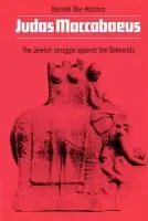 Judas Maccabaeus (The Jewish Struggle Against the Seleucids) - Bezalel Bar-Kochva