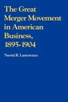 Great Merger Movement in American Business, 1895-1904 - Lamoreaux, Naomi R.
