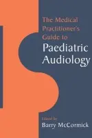 Medical Practitioner's Guide to Paediatric Audiology - McCormick, Barry (Children's Hearing Assessment Centre, General Hospital, Nottingham)