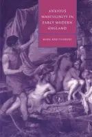 Anxious Masculinity in Early Modern England - Breitenberg, Mark