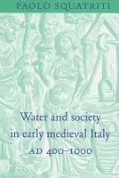 Water and Society in Early Medieval Italy, AD 400-1000 - Squatriti, Paolo (University of Michigan, Ann Arbor)