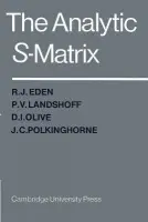 Analytic S-Matrix - Eden, R. J. a Landshoff, P. V. a Olive, D. I. a Polkinghorne, J. C.