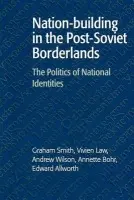 Nation-building in the Post-Soviet Borderlands - Smith, Graham (University of Cambridge) a Law, Vivien (University of Cambridge) a Wilson, Andrew (University of London) a Bohr, Annette (Sidney Sussex College, Cambridge) a Allworth, Edward (Columbia University, New York)