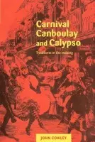 Carnival, Canboulay and Calypso - Cowley, John