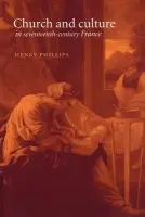 Church and Culture in Seventeenth-Century France - Phillips, Henry (University of Reading)