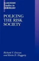 Policing the Risk Society - Ericson, Richard V. (Professor of Law, Professor Sociology and Principal of Green College, Professor of Law, Professor Sociology and Principal of Green College, University of British Columbia) a Haggerty, Kevin D. (member of Green College, Doctoral Candidat
