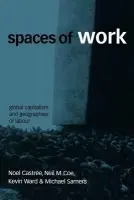 Spaces of Work - Castree, Noel a Coe, Neil a Ward, Kevin a Samers, Mike