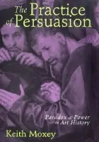 Practice of Persuasion - Moxey, Keith