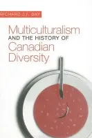 Multiculturalism and the History of Canadian Diversity - Day, Richard J.F.