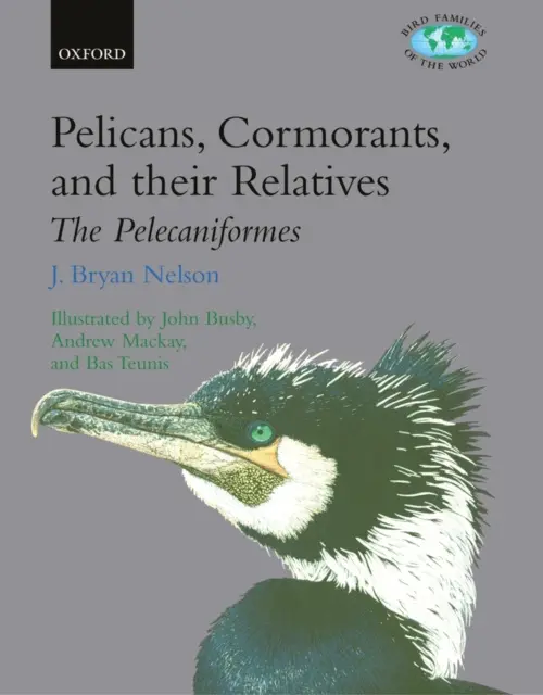 Pelicans, Cormorants, and their Relatives - Nelson, J. Bryan, MBE (, Reader Emeritus, Department of Zoology, University of Aberdeen, UK)