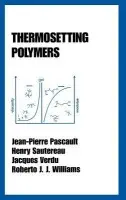 Thermosetting Polymers - Pascault, Jean-Pierre a Sautereau, Henry a Verdu, Jacques a Williams, Roberto J. J.