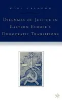 Dilemmas of Justice in Eastern Europe's Democratic Transitions - Calhoun, N.