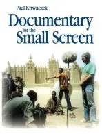 Documentary for the Small Screen - Kriwaczek, Paul