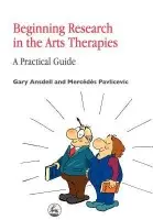 Beginning Research in the Arts Therapies - Ansdell, Gary a Pavlicevic, Mercedes