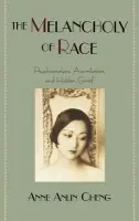 Melancholy of Race - Cheng, Anne Anlin (Assistant Professor of English and American Literature, Assistant Professor of English and American Literature, University of California, Berkeley)