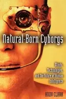 Natural-Born Cyborgs - Clark, Andy (Ancient Chair of Logic and Metaphysics, Ancient Chair of Logic and Metaphysics, Edinburgh University, Scotland)