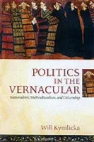 Politics in the Vernacular - Kymlicka, Will (Queen's National Scholar, Department of Philosophy, Queen's National Scholar, Department of Philosophy, Queen's University, Canada)