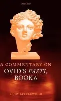 Commentary on Ovid's Fasti, Book 6 - Littlewood, R. Joy (Independent scholar)