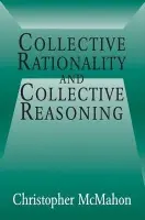 Collective Rationality and Collective Reasoning - McMahon, Christopher (University of California, Santa Barbara)