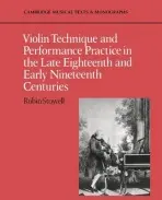 Violin Technique and Performance Practice in the Late Eighteenth and Early Nineteenth Centuries - Stowell, Robin (University of Wales College of Cardiff)