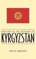 Historical Dictionary of Kyrgyzstan - Abazov, Rafis