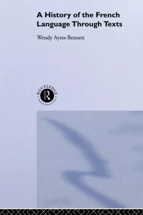 History of the French Language Through Texts - Ayres-Bennett, Wendy