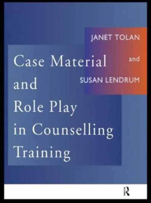 Case Material and Role Play in Counselling Training - Lendrum, Susan a Tolan, Janet