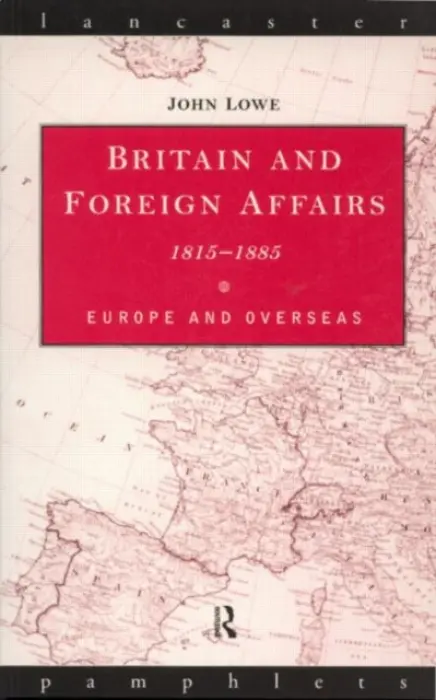 Britain and Foreign Affairs 1815-1885 - Lowe, John
